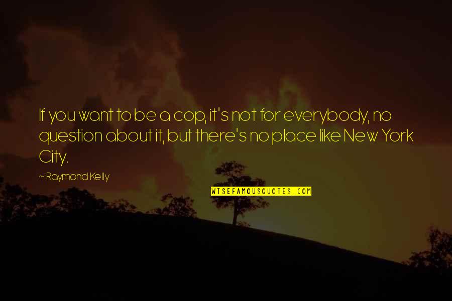 Attaining Peace Quotes By Raymond Kelly: If you want to be a cop, it's