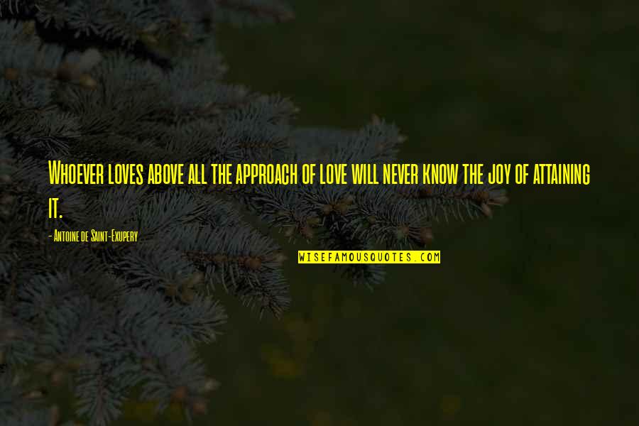 Attaining Quotes By Antoine De Saint-Exupery: Whoever loves above all the approach of love