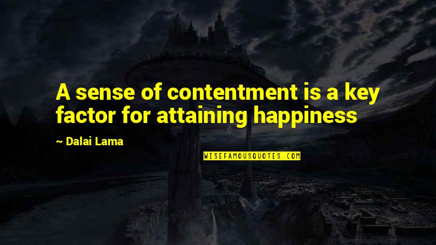 Attaining Quotes By Dalai Lama: A sense of contentment is a key factor