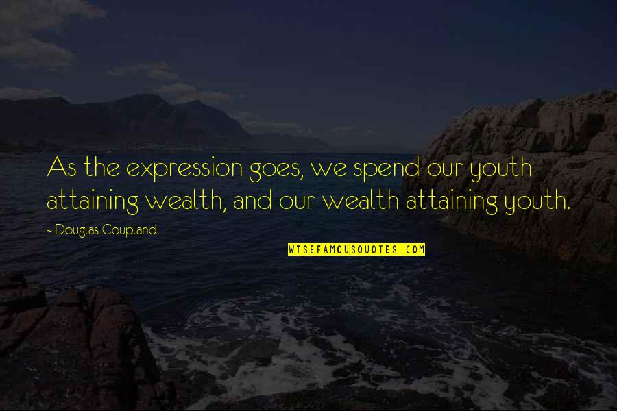 Attaining Quotes By Douglas Coupland: As the expression goes, we spend our youth