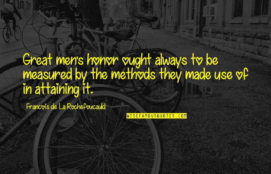Attaining Quotes By Francois De La Rochefoucauld: Great men's honor ought always to be measured