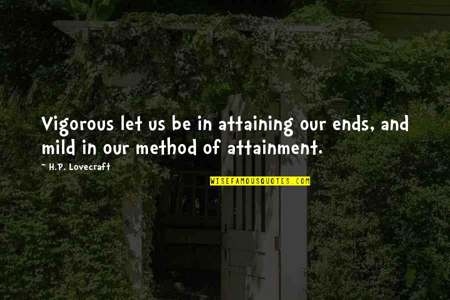 Attaining Quotes By H.P. Lovecraft: Vigorous let us be in attaining our ends,