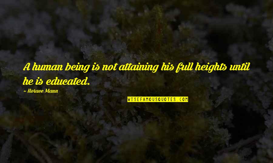 Attaining Quotes By Horace Mann: A human being is not attaining his full