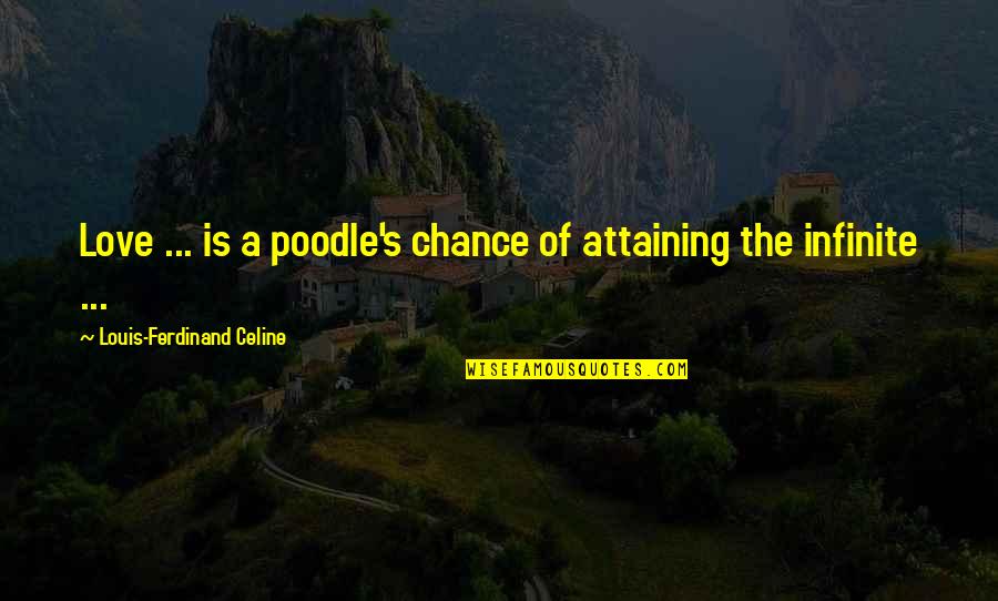Attaining Quotes By Louis-Ferdinand Celine: Love ... is a poodle's chance of attaining