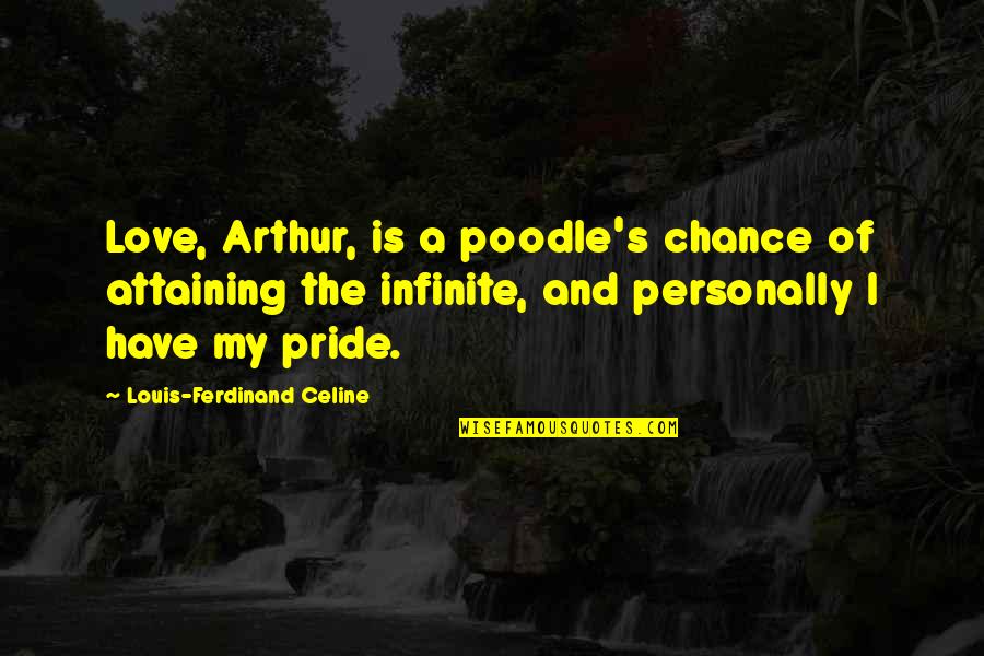 Attaining Quotes By Louis-Ferdinand Celine: Love, Arthur, is a poodle's chance of attaining