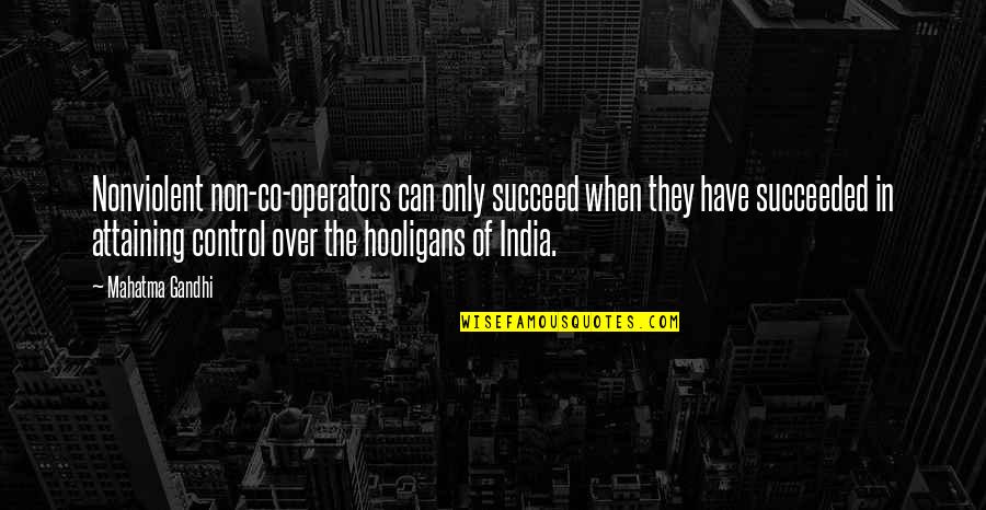 Attaining Quotes By Mahatma Gandhi: Nonviolent non-co-operators can only succeed when they have