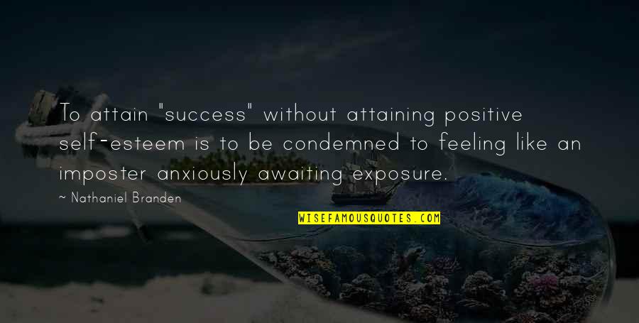 Attaining Quotes By Nathaniel Branden: To attain "success" without attaining positive self-esteem is