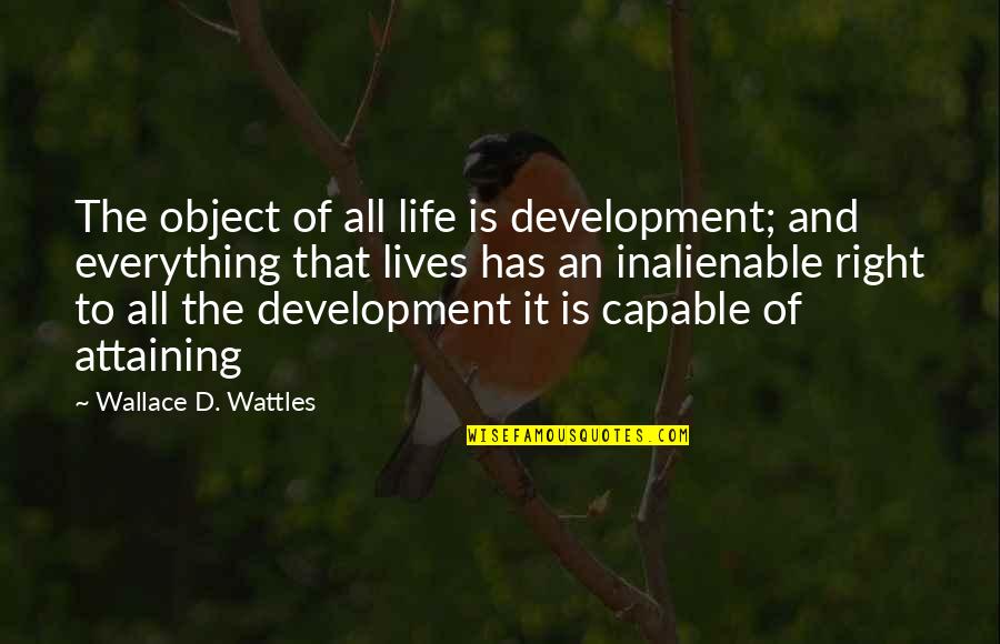 Attaining Quotes By Wallace D. Wattles: The object of all life is development; and