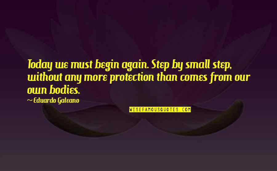Attaining Victory Quotes By Eduardo Galeano: Today we must begin again. Step by small