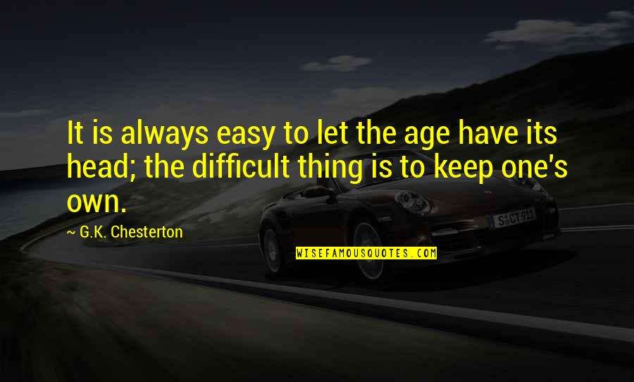 Attaining Victory Quotes By G.K. Chesterton: It is always easy to let the age