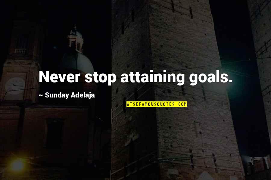 Attaining Your Goals Quotes By Sunday Adelaja: Never stop attaining goals.