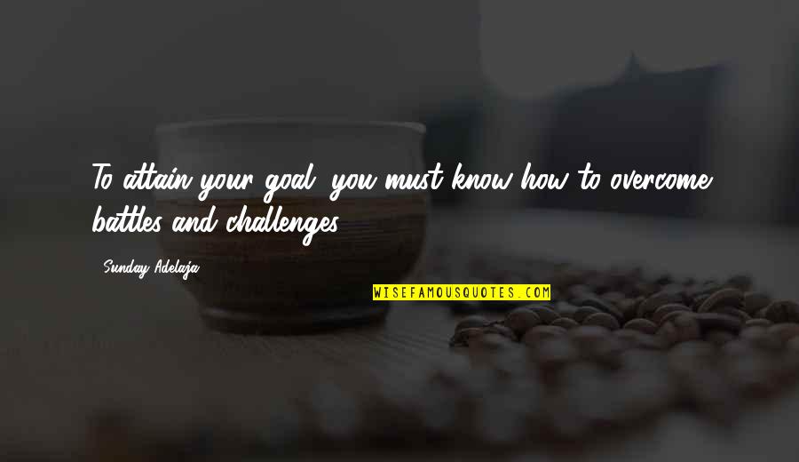Attaining Your Goals Quotes By Sunday Adelaja: To attain your goal, you must know how