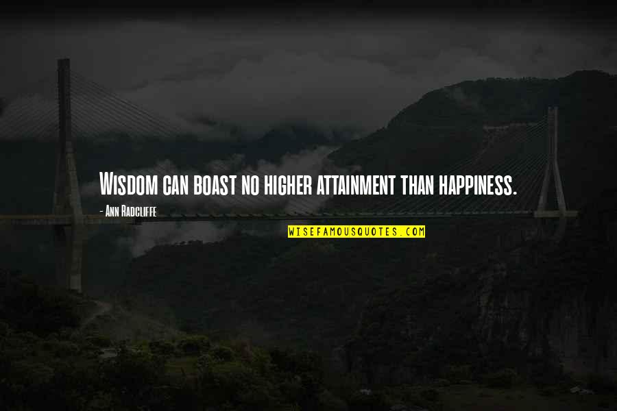 Attainment Quotes By Ann Radcliffe: Wisdom can boast no higher attainment than happiness.