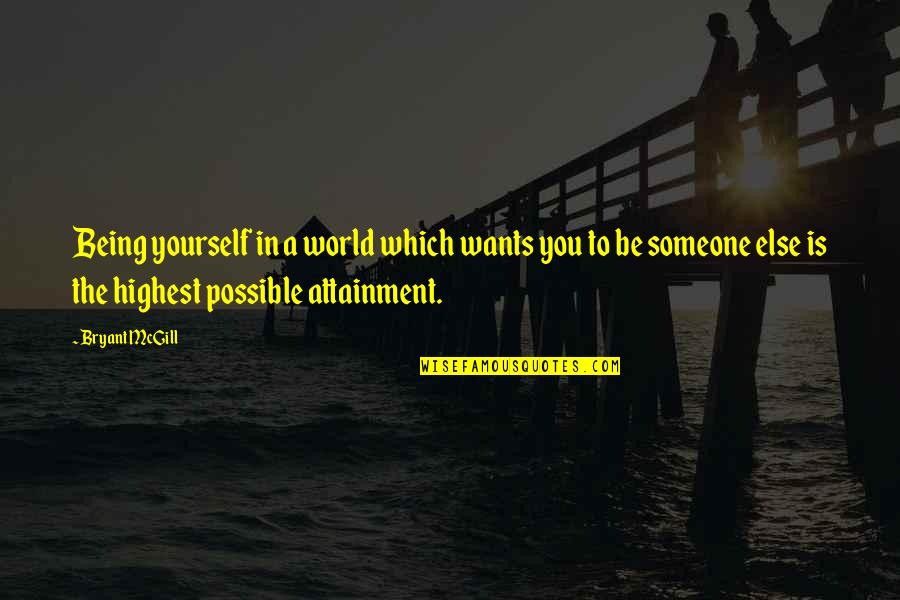 Attainment Quotes By Bryant McGill: Being yourself in a world which wants you