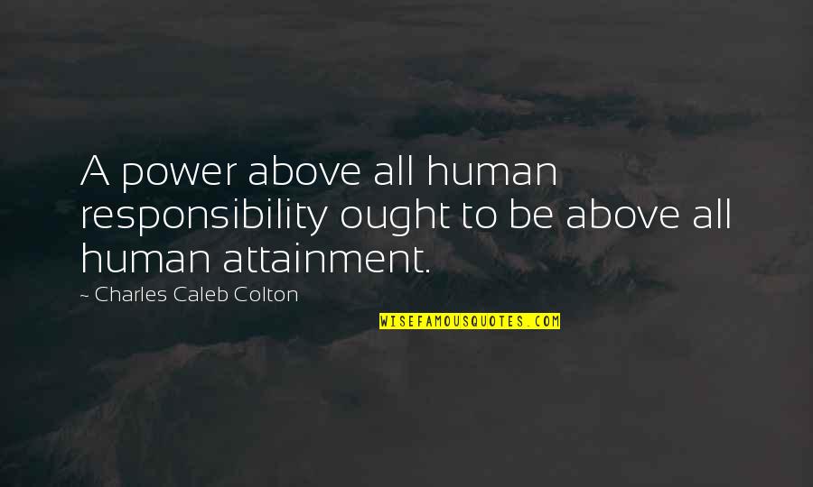 Attainment Quotes By Charles Caleb Colton: A power above all human responsibility ought to