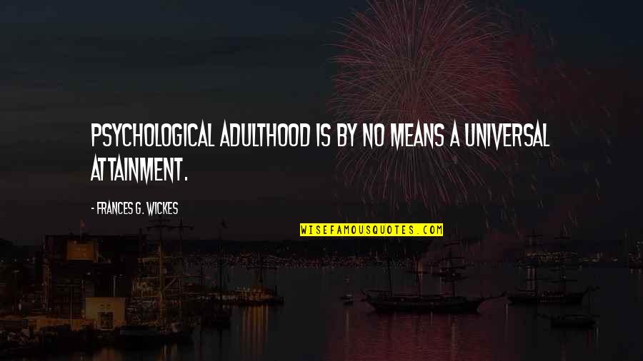 Attainment Quotes By Frances G. Wickes: Psychological adulthood is by no means a universal