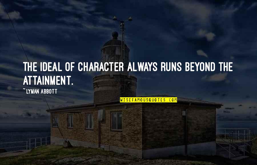 Attainment Quotes By Lyman Abbott: The ideal of character always runs beyond the
