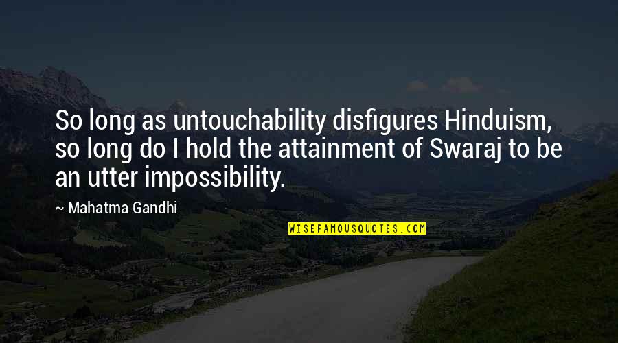 Attainment Quotes By Mahatma Gandhi: So long as untouchability disfigures Hinduism, so long