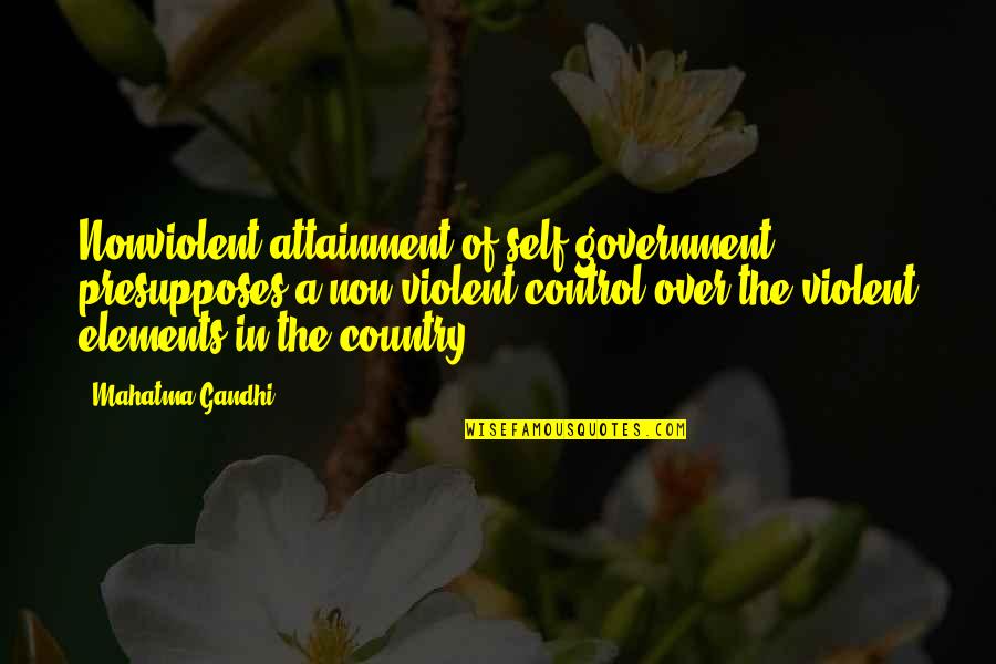 Attainment Quotes By Mahatma Gandhi: Nonviolent attainment of self-government presupposes a non-violent control