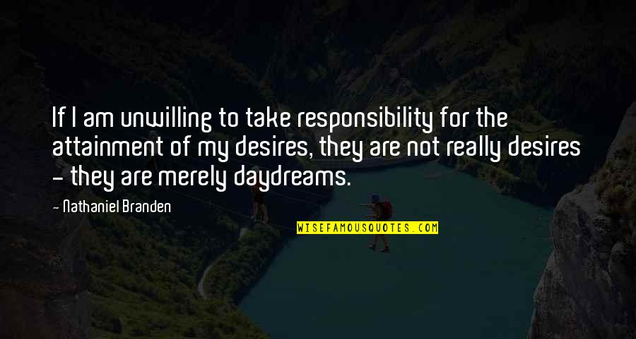 Attainment Quotes By Nathaniel Branden: If I am unwilling to take responsibility for