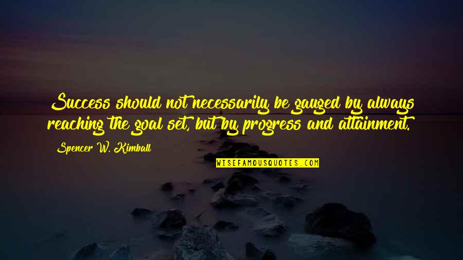 Attainment Quotes By Spencer W. Kimball: Success should not necessarily be gauged by always