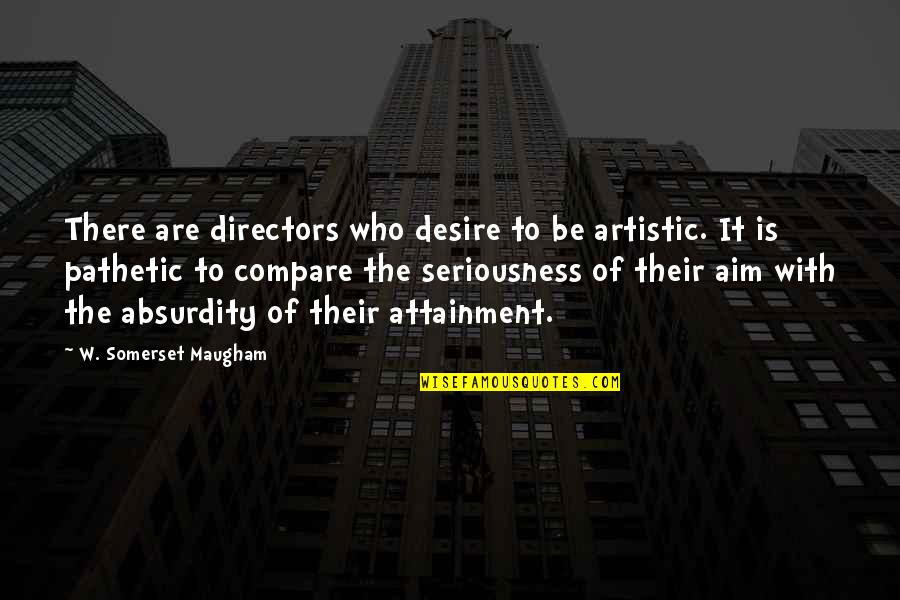 Attainment Quotes By W. Somerset Maugham: There are directors who desire to be artistic.