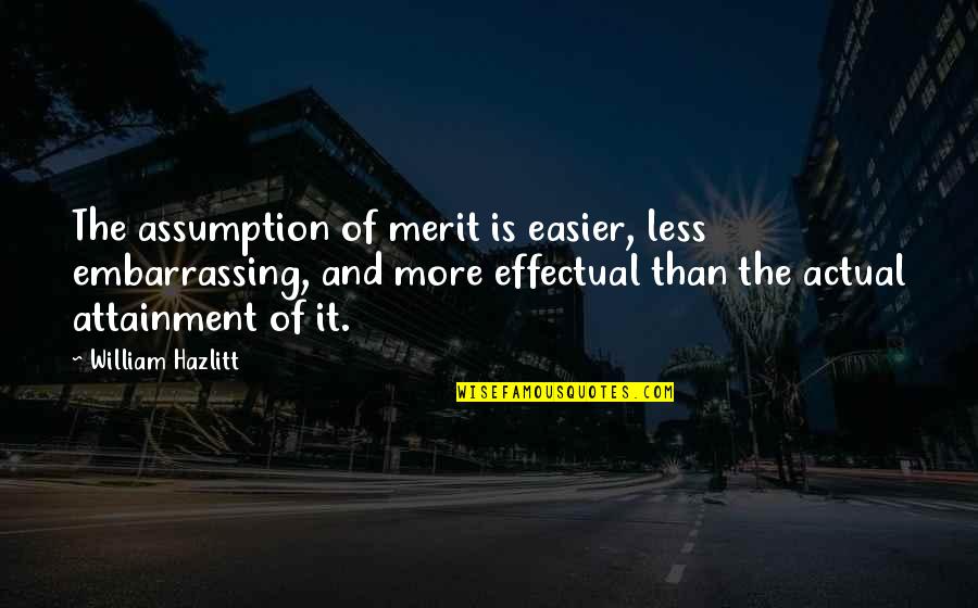 Attainment Quotes By William Hazlitt: The assumption of merit is easier, less embarrassing,
