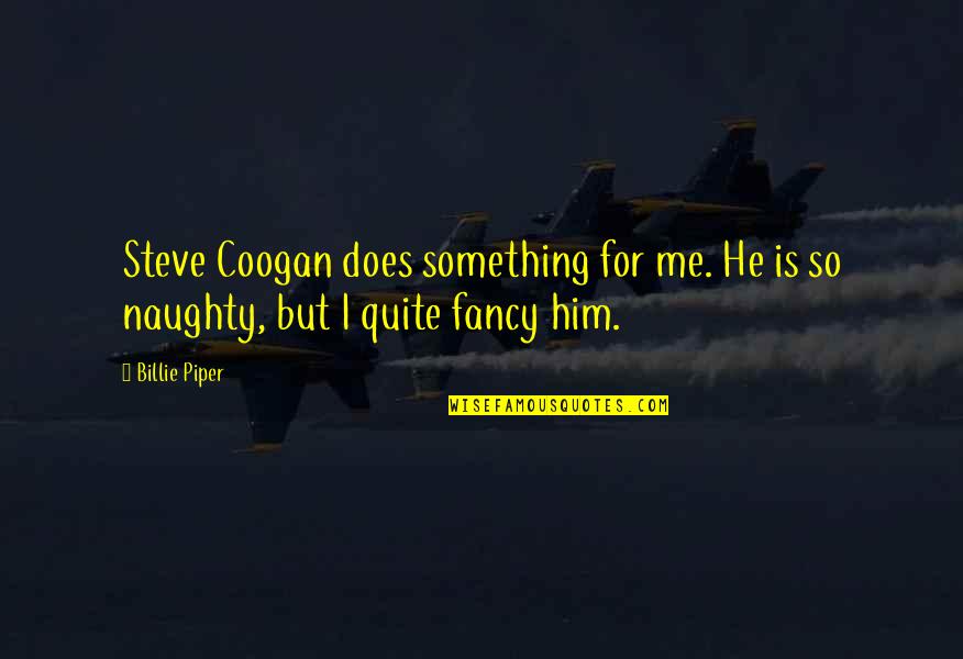 Attains Epa Quotes By Billie Piper: Steve Coogan does something for me. He is