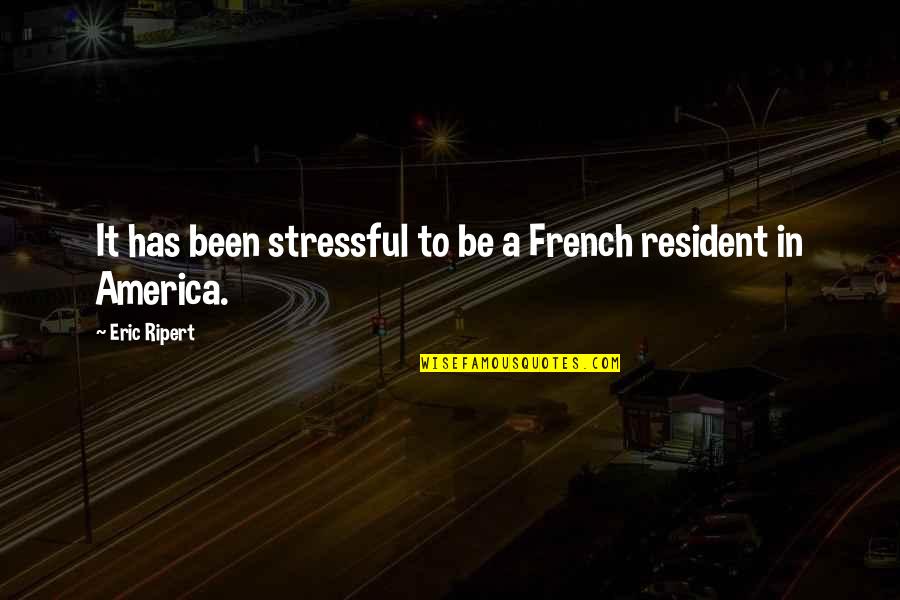 Attains Epa Quotes By Eric Ripert: It has been stressful to be a French