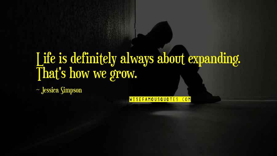 Attaint Quotes By Jessica Simpson: Life is definitely always about expanding. That's how