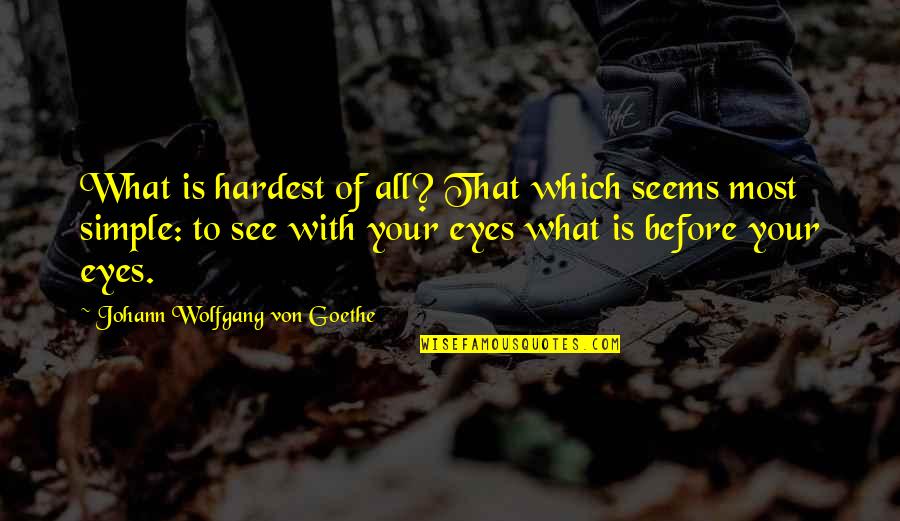 Attaint Quotes By Johann Wolfgang Von Goethe: What is hardest of all? That which seems