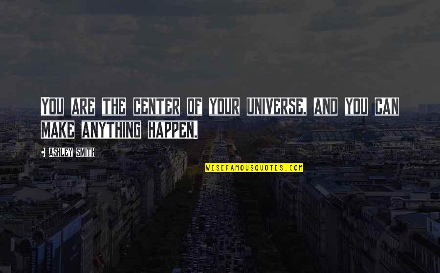 Attales Crusader Quotes By Ashley Smith: You are the center of your universe, and