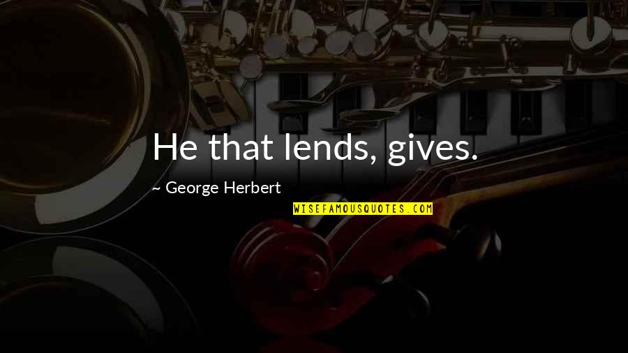 Attales Crusader Quotes By George Herbert: He that lends, gives.