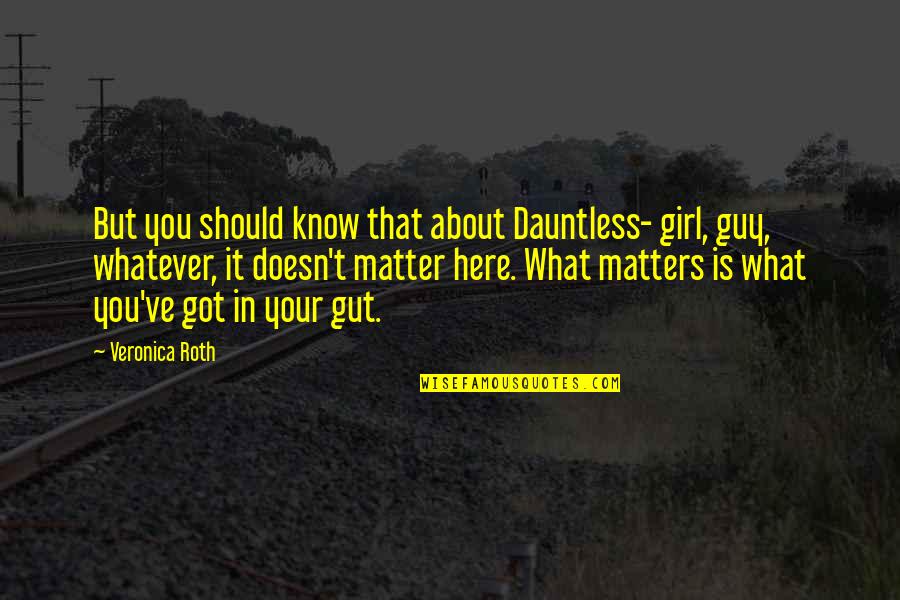 Attane Quotes By Veronica Roth: But you should know that about Dauntless- girl,