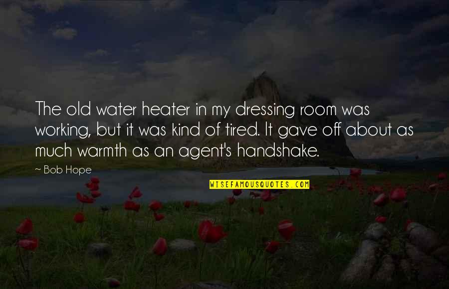 Attaque Terroriste Quotes By Bob Hope: The old water heater in my dressing room Attaque Terroriste Quotes By Bob Hope: The old water heater in my dressing room