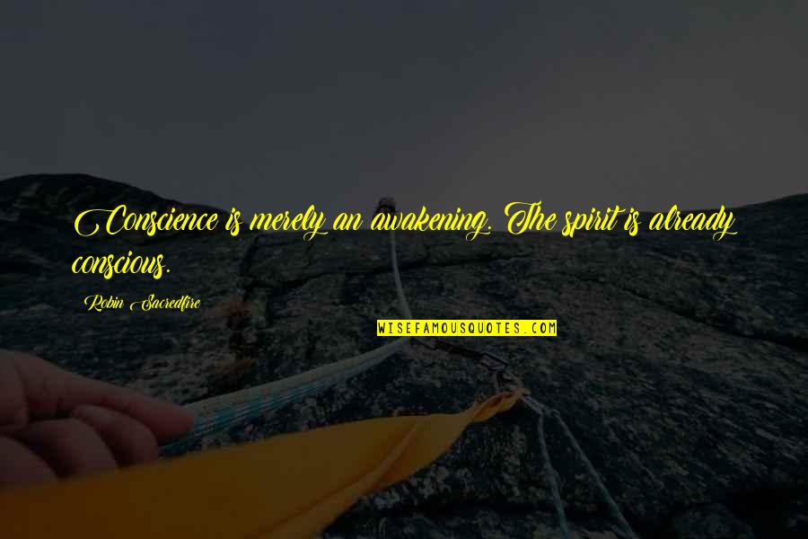 Attaqueren Quotes By Robin Sacredfire: Conscience is merely an awakening. The spirit is