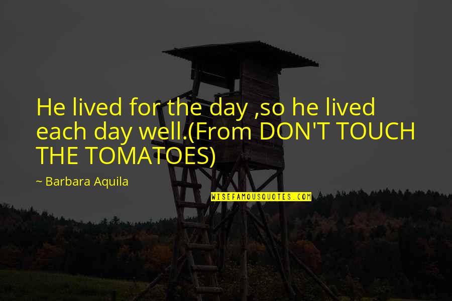 Attarco Quotes By Barbara Aquila: He lived for the day ,so he lived