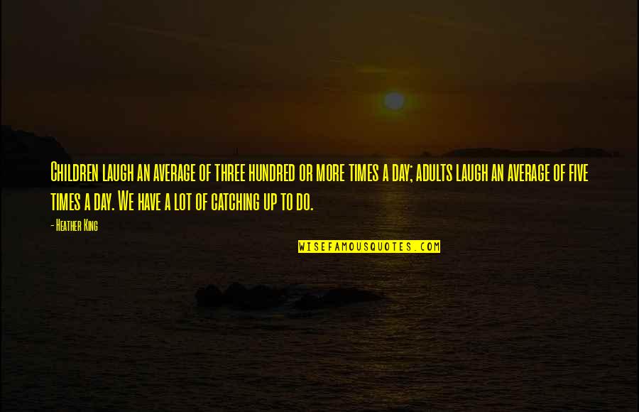Attard Quotes By Heather King: Children laugh an average of three hundred or Attard Quotes By Heather King: Children laugh an average of three hundred or