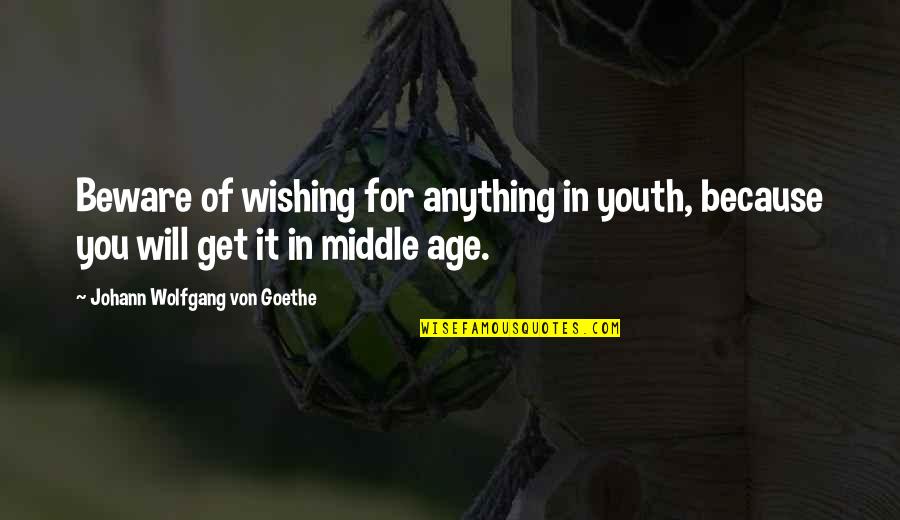 Attard Quotes By Johann Wolfgang Von Goethe: Beware of wishing for anything in youth, because Attard Quotes By Johann Wolfgang Von Goethe: Beware of wishing for anything in youth, because