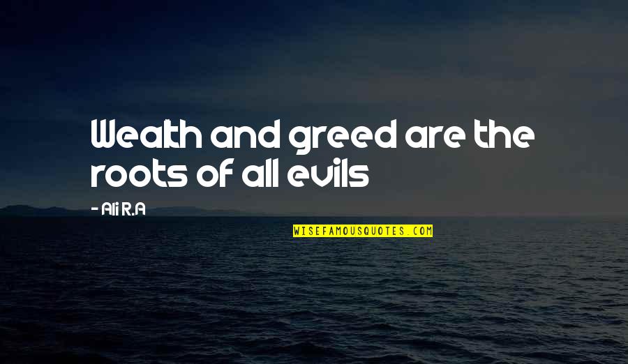 Attarde Quotes By Ali R.A: Wealth and greed are the roots of all