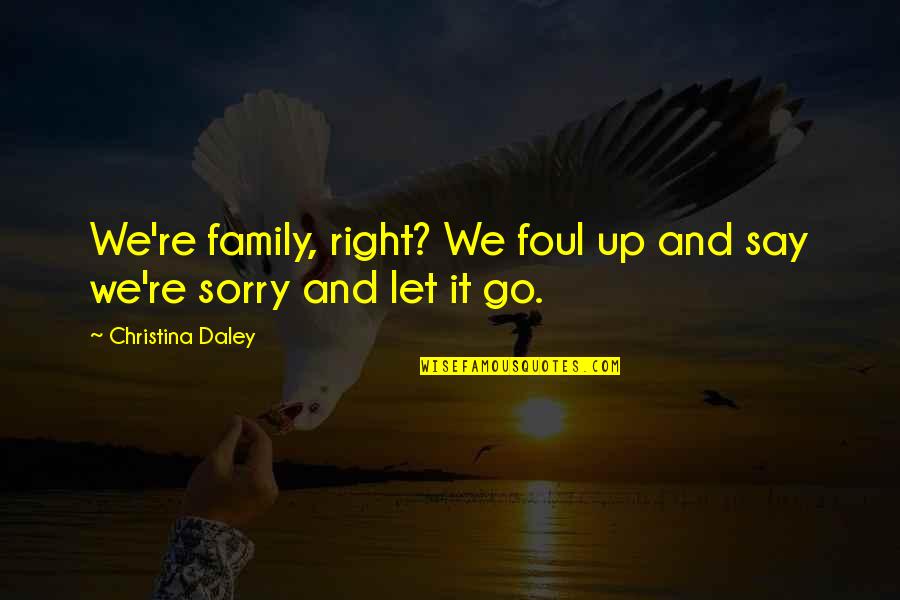 Attarde Quotes By Christina Daley: We're family, right? We foul up and say