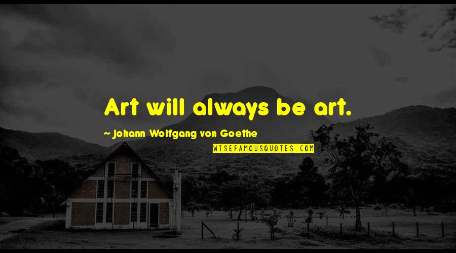 Attarde Quotes By Johann Wolfgang Von Goethe: Art will always be art.