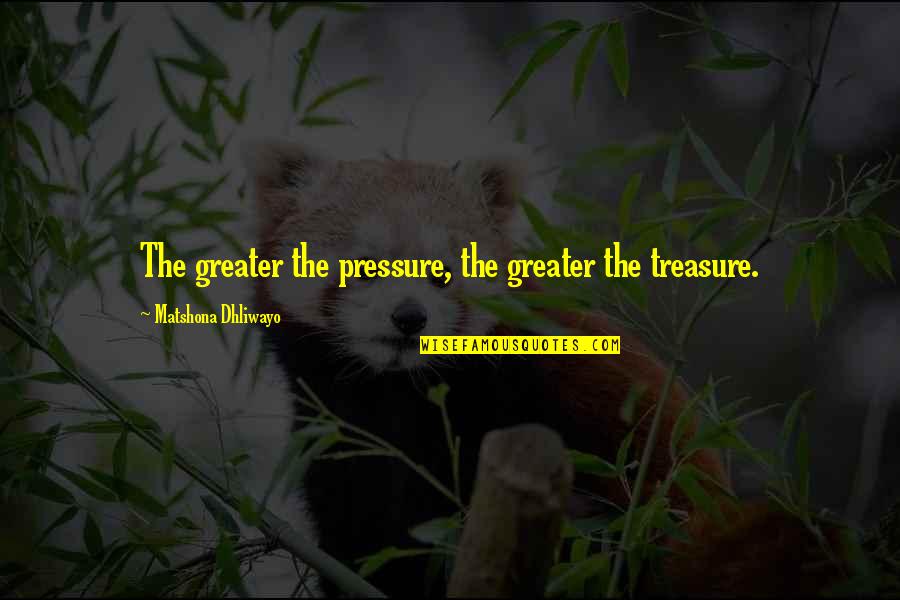 Attarde Quotes By Matshona Dhliwayo: The greater the pressure, the greater the treasure.