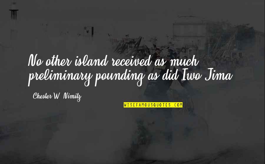 Attardo Ciro Quotes By Chester W. Nimitz: No other island received as much preliminary pounding
