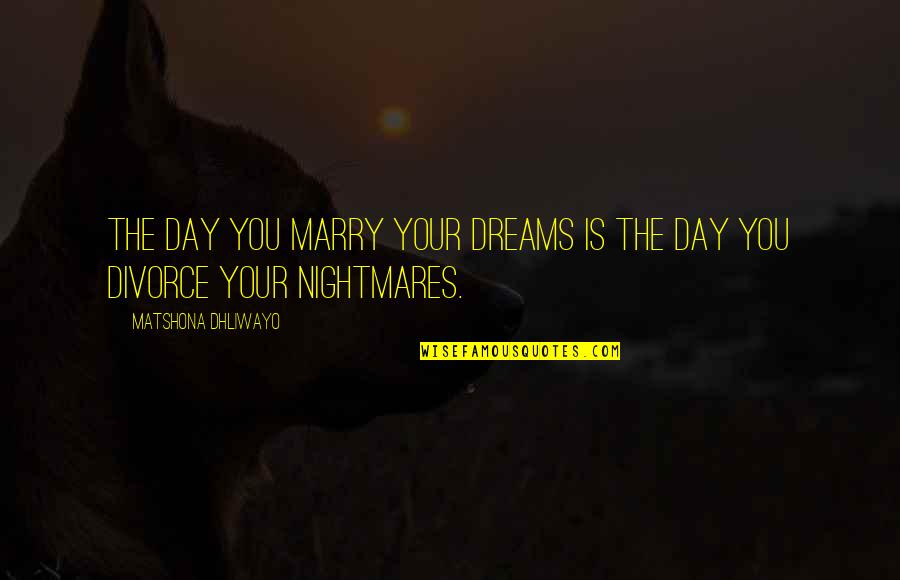 Attardo Ciro Quotes By Matshona Dhliwayo: The day you marry your dreams is the