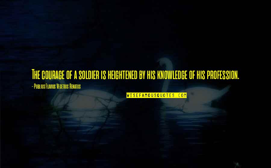 Attardo Family Lived Quotes By Publius Flavius Vegetius Renatus: The courage of a soldier is heightened by Attardo Family Lived Quotes By Publius Flavius Vegetius Renatus: The courage of a soldier is heightened by