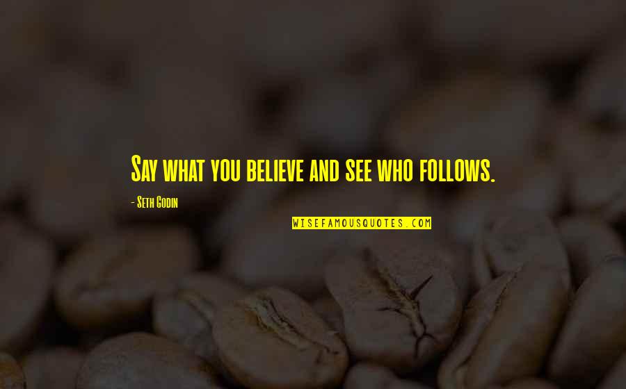 Attars Conference Quotes By Seth Godin: Say what you believe and see who follows. Attars Conference Quotes By Seth Godin: Say what you believe and see who follows.