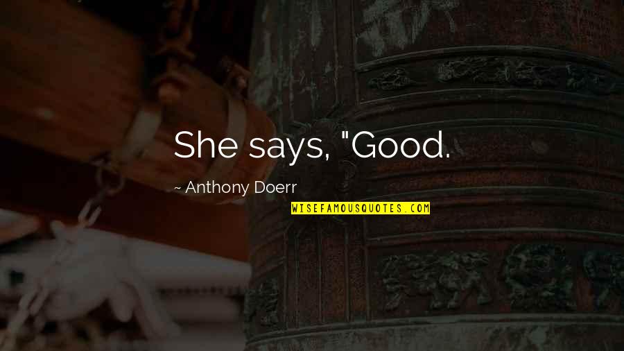 Attars School Quotes By Anthony Doerr: She says, "Good. Attars School Quotes By Anthony Doerr: She says, "Good.