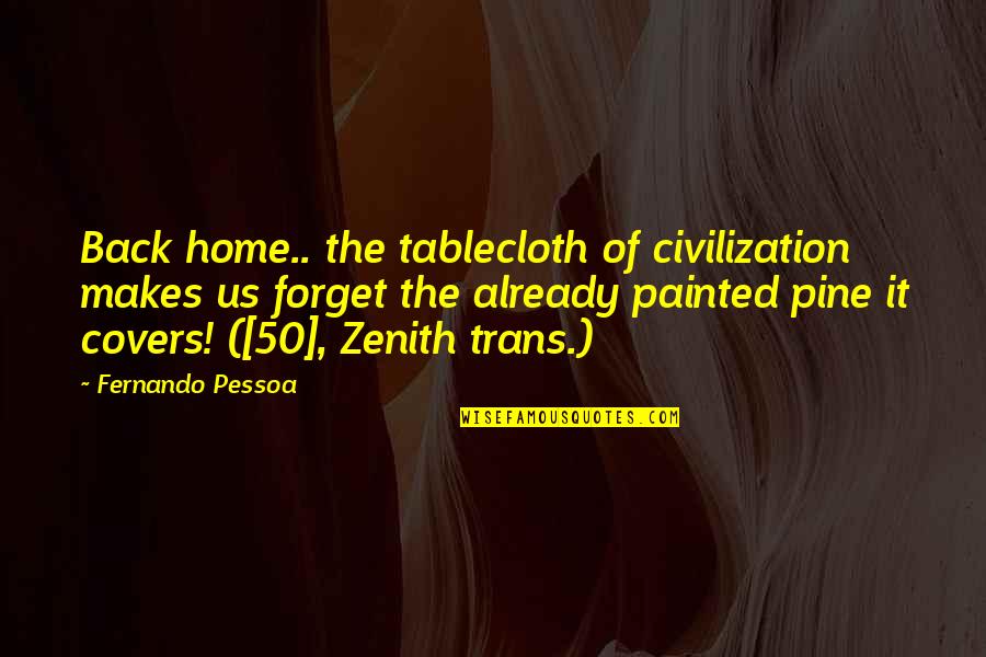 Attars School Quotes By Fernando Pessoa: Back home.. the tablecloth of civilization makes us Attars School Quotes By Fernando Pessoa: Back home.. the tablecloth of civilization makes us