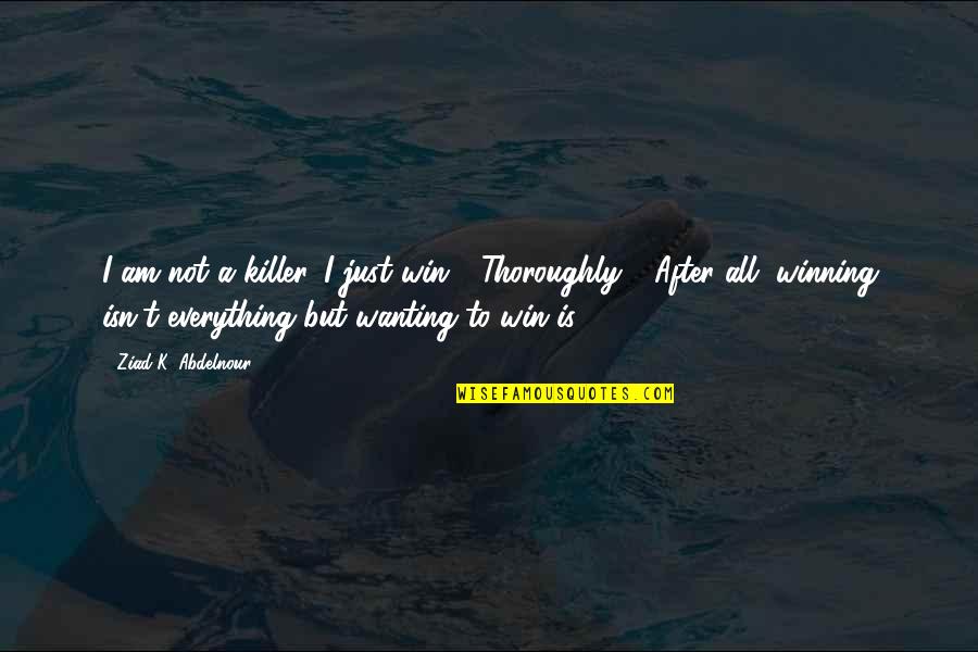 Attars School Quotes By Ziad K. Abdelnour: I am not a killer. I just win Attars School Quotes By Ziad K. Abdelnour: I am not a killer. I just win